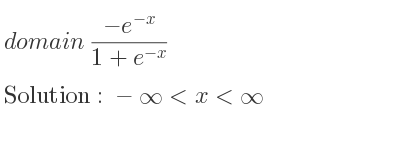 The domain of (-e^{-x})/(1+e^{-x)} is -infinity <x<infinity